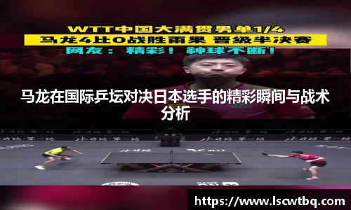 马龙在国际乒坛对决日本选手的精彩瞬间与战术分析